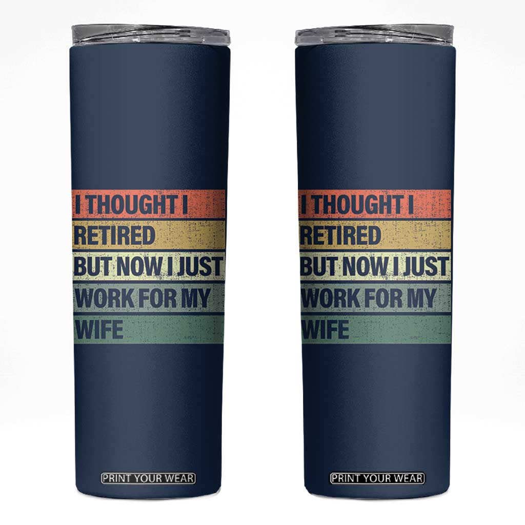 Funny Retirement Gifts For Men Skinny Tumbler I Thought I Retired But Now I Just Work For My Wife TB10 Navy Print Your Wear