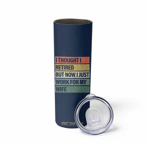 Funny Retirement Gifts For Men Skinny Tumbler I Thought I Retired But Now I Just Work For My Wife TB10 Print Your Wear