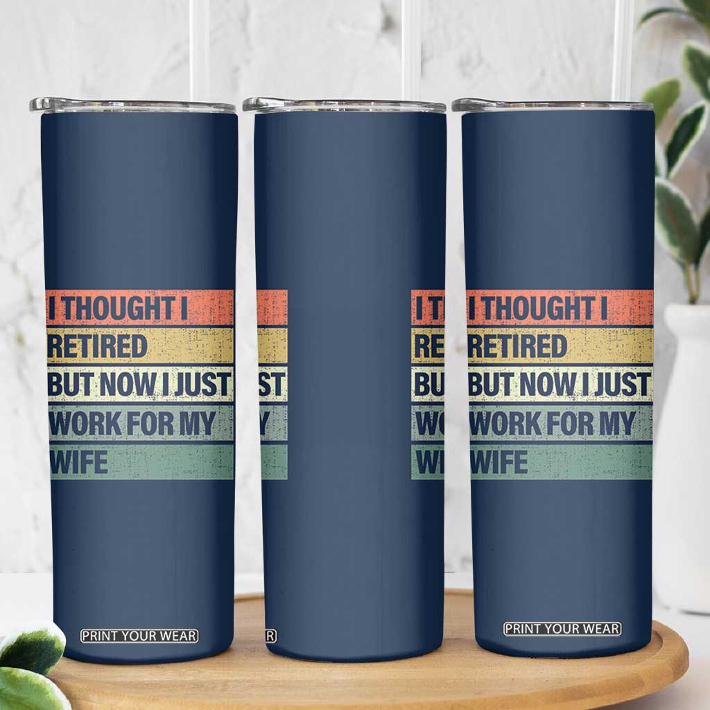 Funny Retirement Gifts For Men Skinny Tumbler I Thought I Retired But Now I Just Work For My Wife TB10 Print Your Wear
