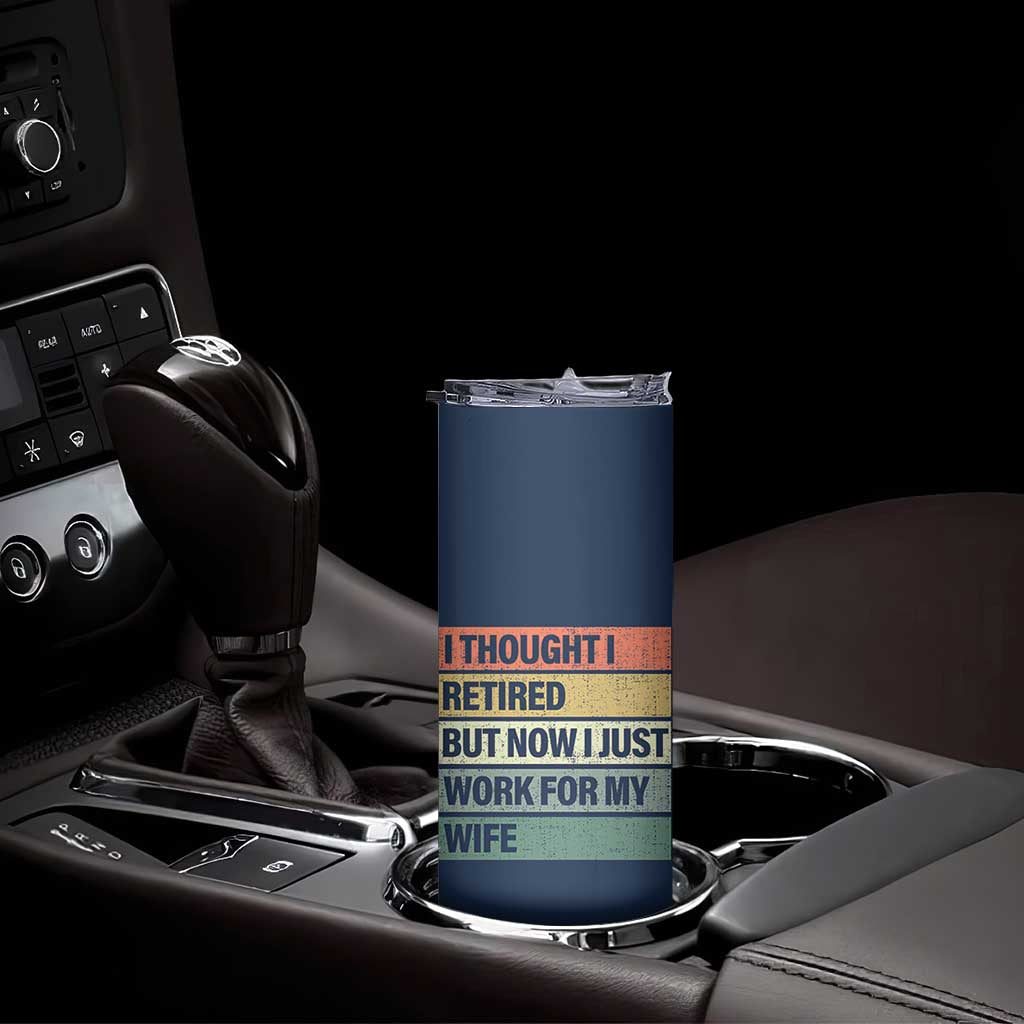 Funny Retirement Gifts For Men Skinny Tumbler I Thought I Retired But Now I Just Work For My Wife TB10 Print Your Wear