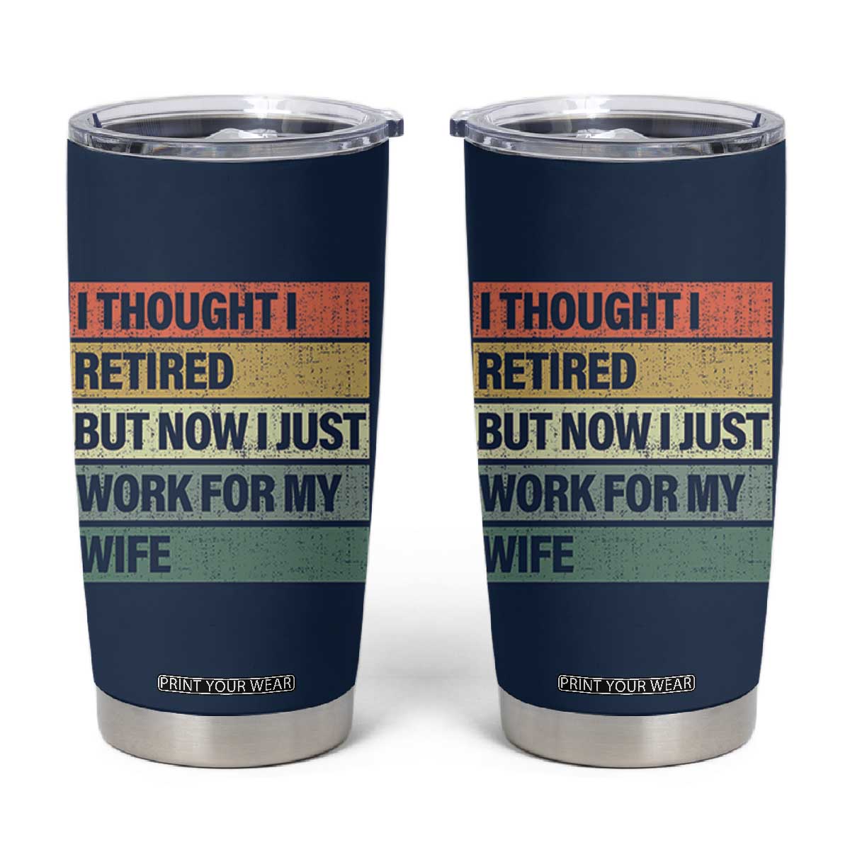 Funny Retirement Gifts For Men Tumbler Cup I Thought I Retired But Now I Just Work For My Wife TB10 Navy Print Your Wear