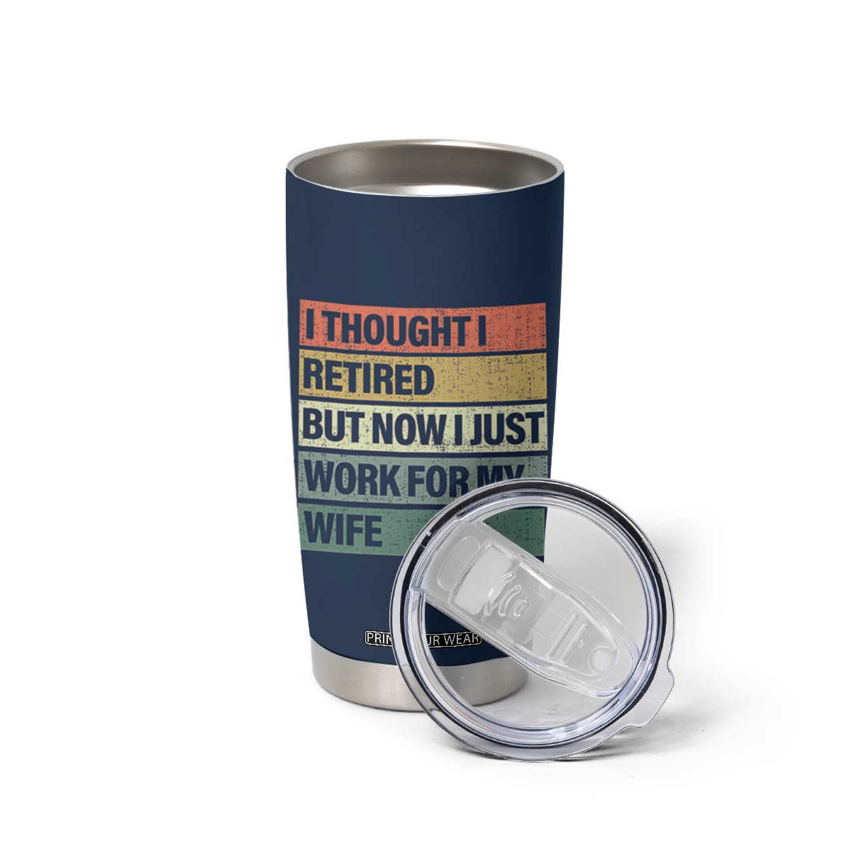 Funny Retirement Gifts For Men Tumbler Cup I Thought I Retired But Now I Just Work For My Wife TB10 Print Your Wear