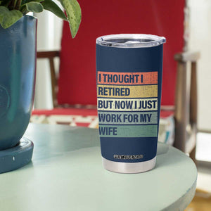 Funny Retirement Gifts For Men Tumbler Cup I Thought I Retired But Now I Just Work For My Wife TB10 Print Your Wear