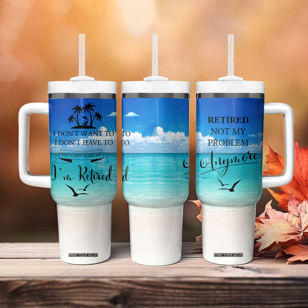 Retirement Not My Problem Anymore Tumbler With Handle I Don't Want To I Don't Have To You Can't Make Me I'm Retired TB10 Print Your Wear