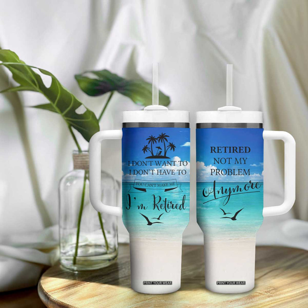 Retirement Not My Problem Anymore Tumbler With Handle I Don't Want To I Don't Have To You Can't Make Me I'm Retired TB10 Print Your Wear