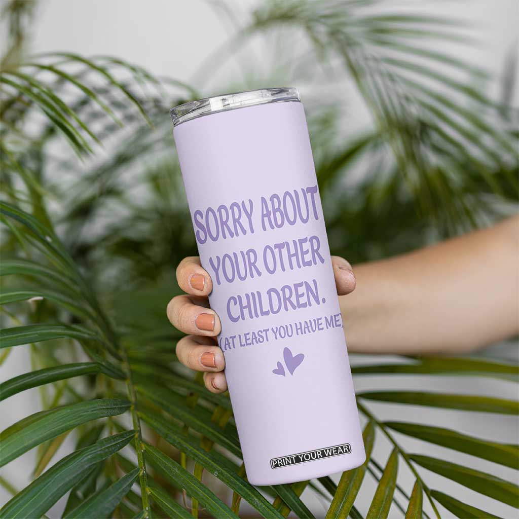 Funny Gifts For Mom Skinny Tumbler Sorry About Your Other Children Mothers Day TB10 Print Your Wear