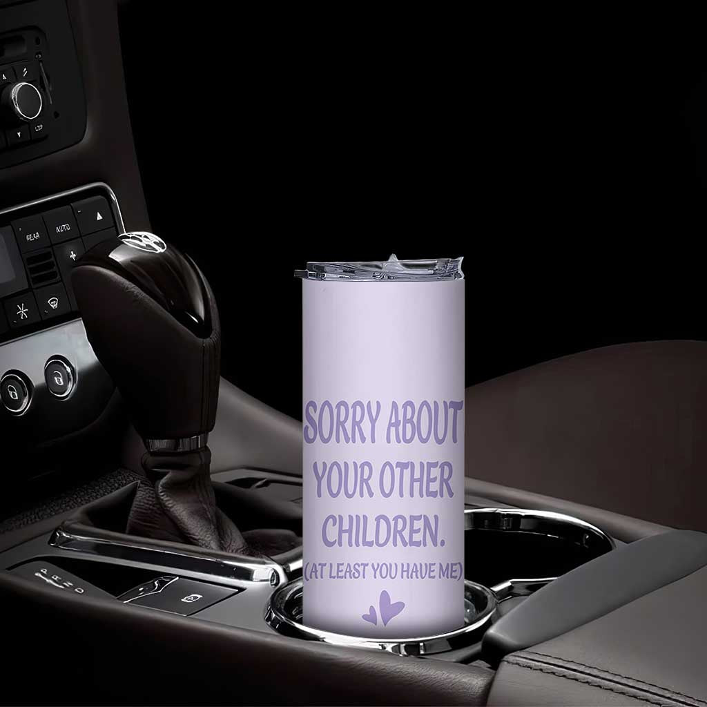Funny Gifts For Mom Skinny Tumbler Sorry About Your Other Children Mothers Day TB10 Print Your Wear