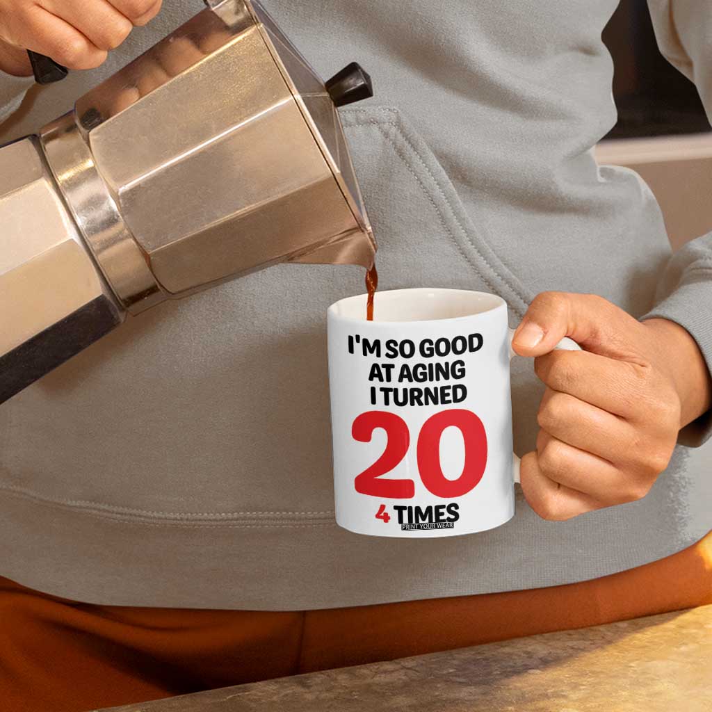 80th Birthday Coffee Mug Im So Good At Aging I Turned 20 4 Times 1946 80 Year Old Birthday TB10 Print Your Wear