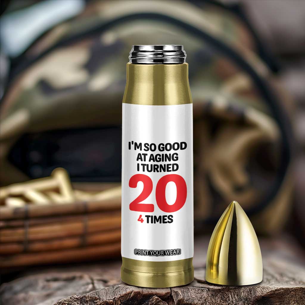80th Birthday Bullet Tumbler Im So Good At Aging I Turned 20 4 Times 1946 80 Year Old Birthday TB10 Print Your Wear