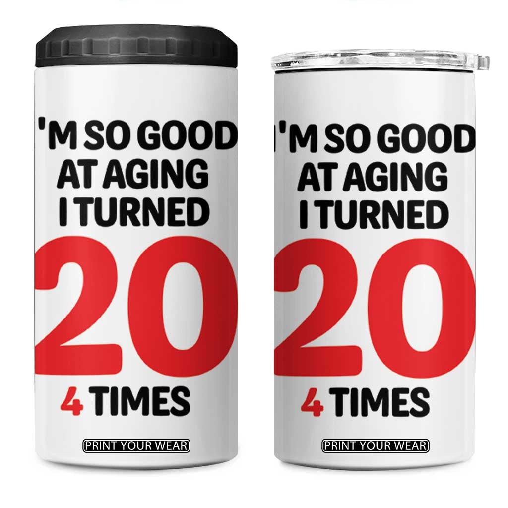 80th Birthday 4 in 1 Can Cooler Tumbler Im So Good At Aging I Turned 20 4 Times 1946 80 Year Old Birthday TB10 One Size: 16 oz White Print Your Wear