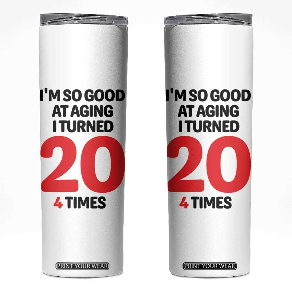 80th Birthday Skinny Tumbler Im So Good At Aging I Turned 20 4 Times 1946 80 Year Old Birthday TB10 White Print Your Wear
