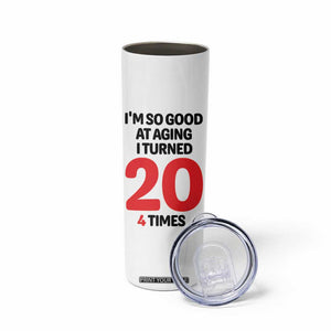 80th Birthday Skinny Tumbler Im So Good At Aging I Turned 20 4 Times 1946 80 Year Old Birthday TB10 Print Your Wear