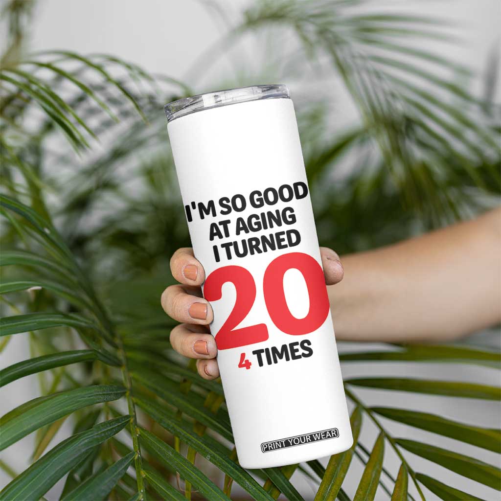 80th Birthday Skinny Tumbler Im So Good At Aging I Turned 20 4 Times 1946 80 Year Old Birthday TB10 Print Your Wear
