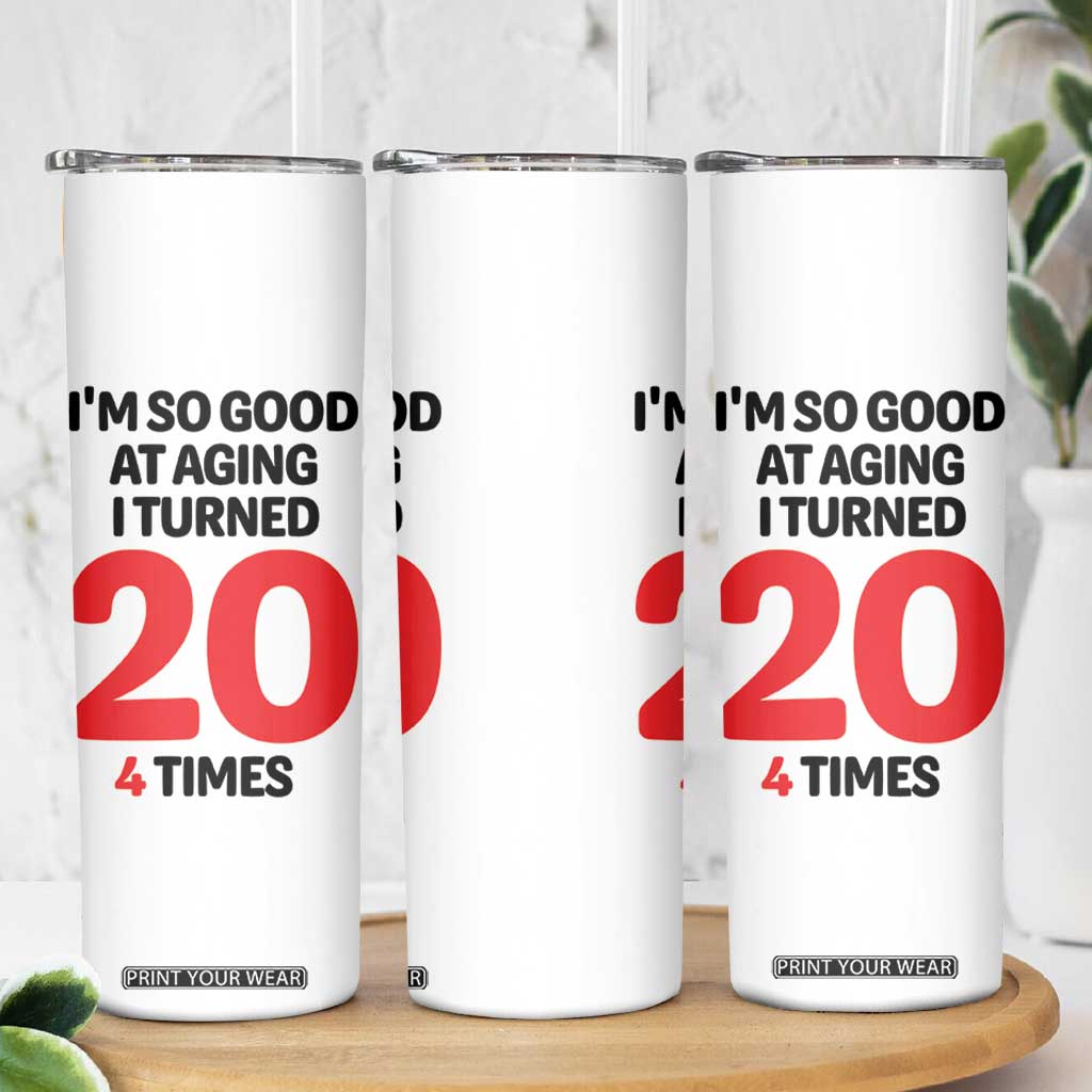 80th Birthday Skinny Tumbler Im So Good At Aging I Turned 20 4 Times 1946 80 Year Old Birthday TB10 Print Your Wear