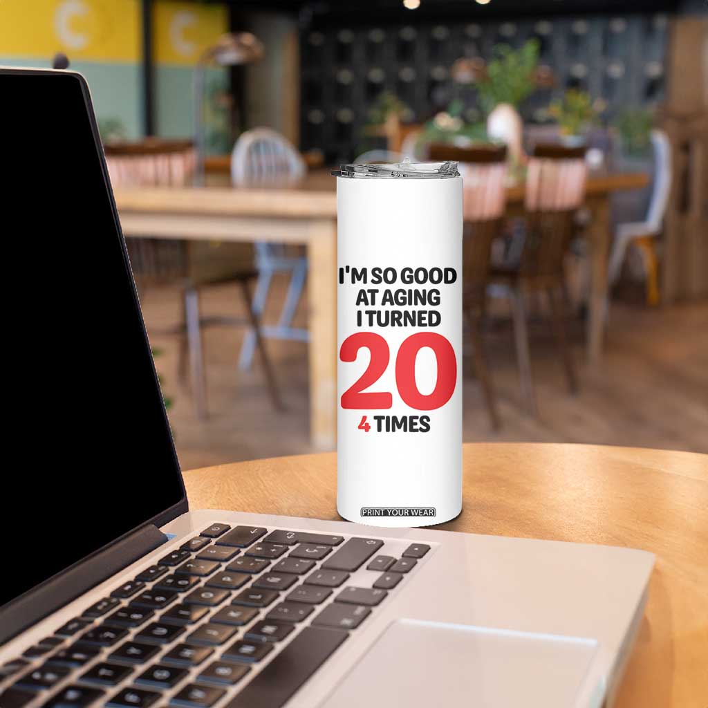 80th Birthday Skinny Tumbler Im So Good At Aging I Turned 20 4 Times 1946 80 Year Old Birthday TB10 Print Your Wear