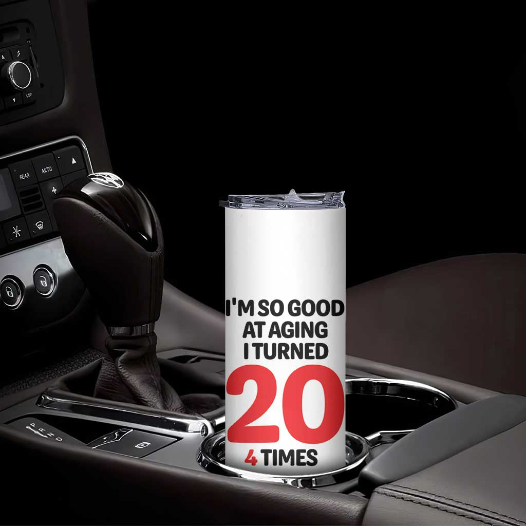 80th Birthday Skinny Tumbler Im So Good At Aging I Turned 20 4 Times 1946 80 Year Old Birthday TB10 Print Your Wear