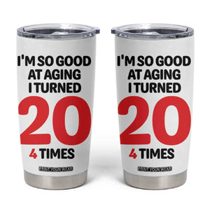 80th Birthday Tumbler Cup Im So Good At Aging I Turned 20 4 Times 1946 80 Year Old Birthday TB10 White Print Your Wear