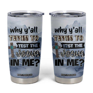 Funny Christian Tumbler Cup Why Y'All Trying To Test The Jesus In Me TB10 Grey Print Your Wear
