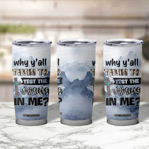 Funny Christian Tumbler Cup Why Y'All Trying To Test The Jesus In Me TB10 Print Your Wear