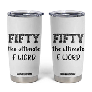 50th Birthday Tumbler Cup Fifty The Ultimate F Word 1976 Funny 50 Year Old Birthday Gift TB10 White Print Your Wear