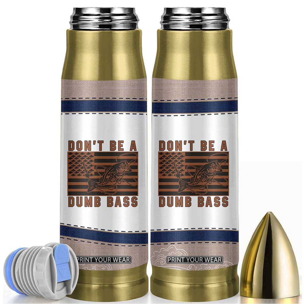 Funny Fishing Bullet Tumbler Dont Be A Dumb Bass Fisherman Fathers Day Gifts US Flag TB10 White Print Your Wear