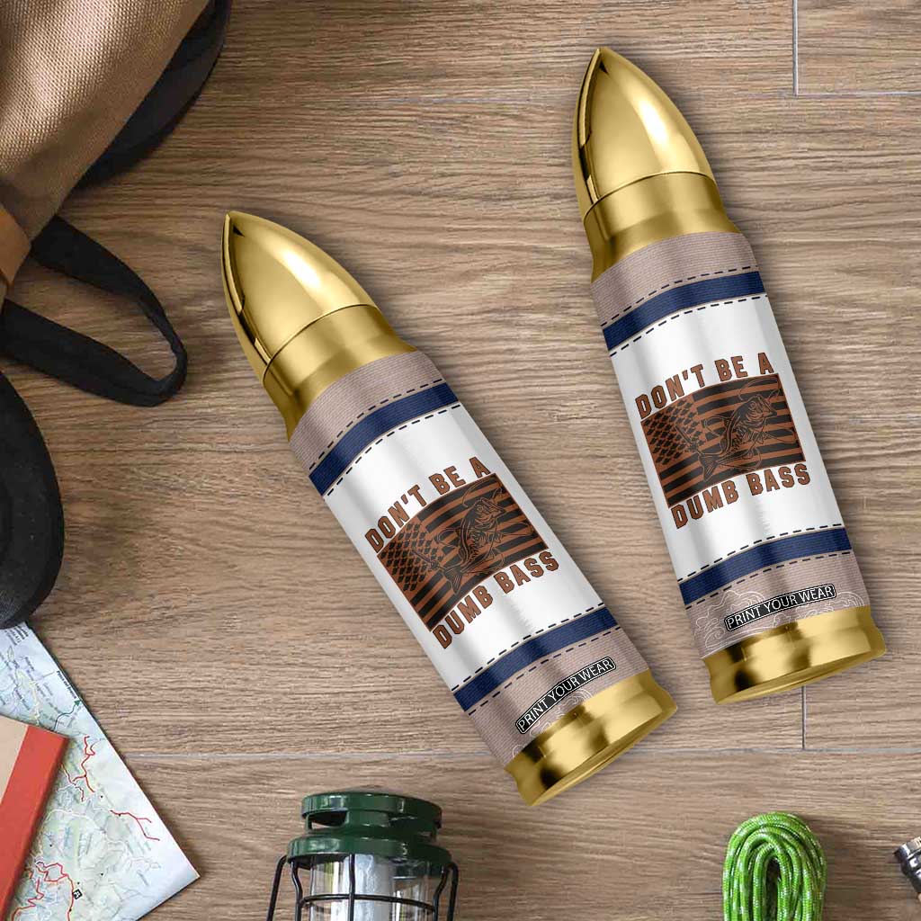 Funny Fishing Bullet Tumbler Dont Be A Dumb Bass Fisherman Fathers Day Gifts US Flag TB10 Print Your Wear