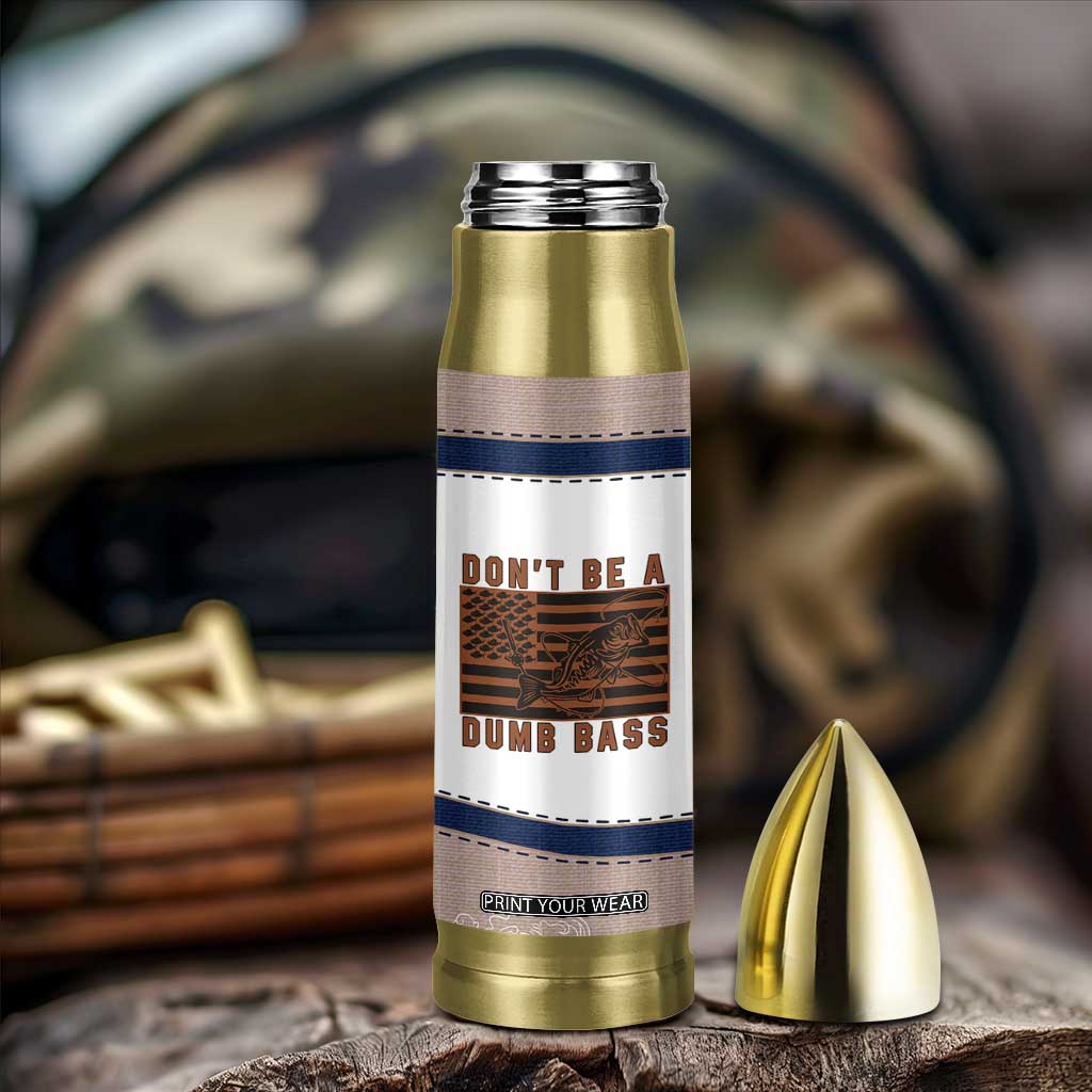 Funny Fishing Bullet Tumbler Dont Be A Dumb Bass Fisherman Fathers Day Gifts US Flag TB10 Print Your Wear