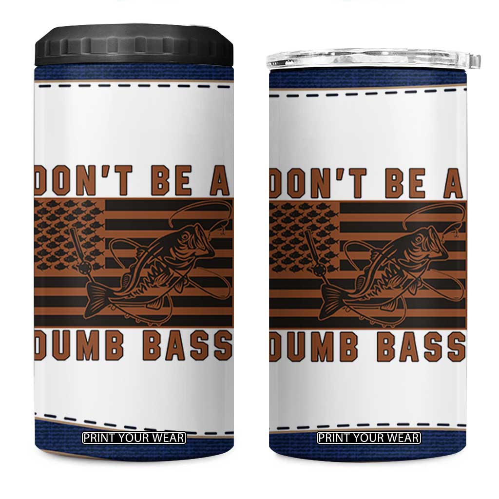 Funny Fishing 4 in 1 Can Cooler Tumbler Dont Be A Dumb Bass Fisherman Fathers Day Gifts US Flag TB10 One Size: 16 oz White Print Your Wear