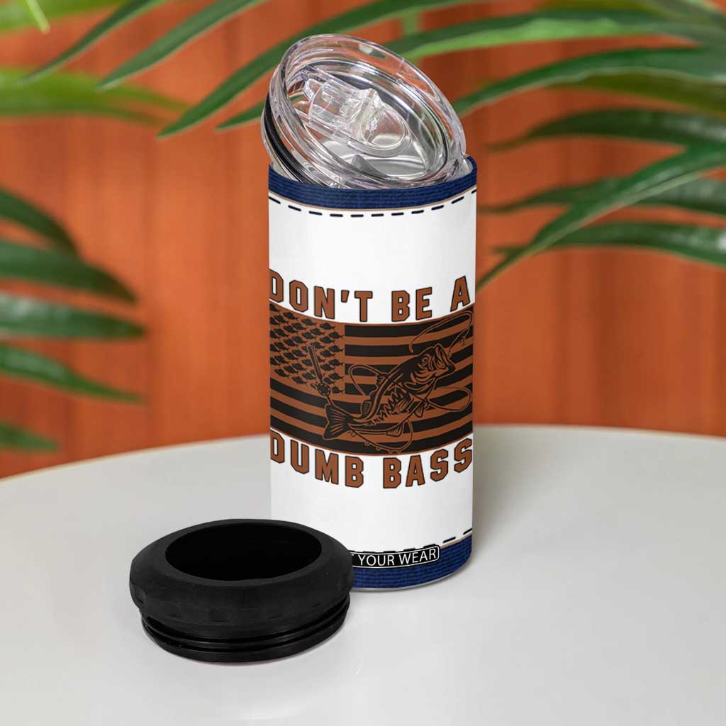 Funny Fishing 4 in 1 Can Cooler Tumbler Dont Be A Dumb Bass Fisherman Fathers Day Gifts US Flag TB10 Print Your Wear