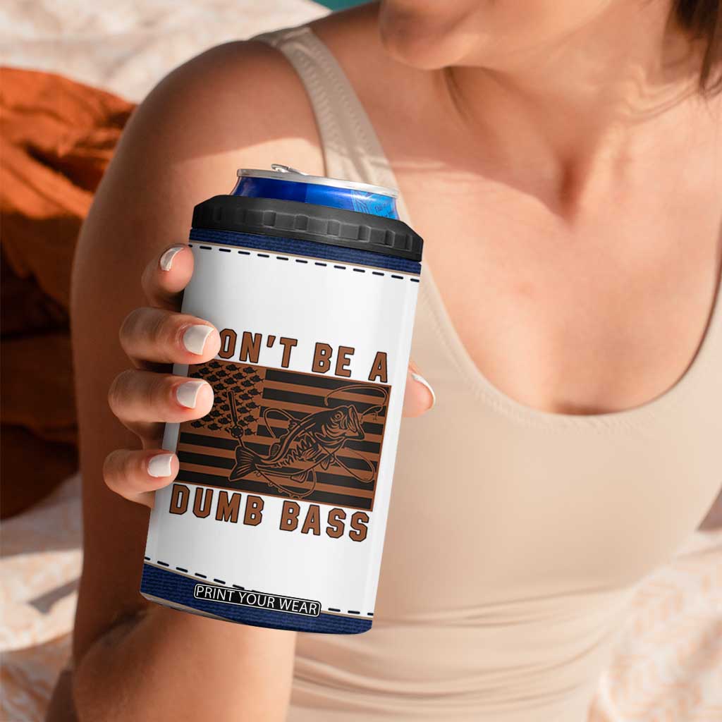 Funny Fishing 4 in 1 Can Cooler Tumbler Dont Be A Dumb Bass Fisherman Fathers Day Gifts US Flag TB10 Print Your Wear