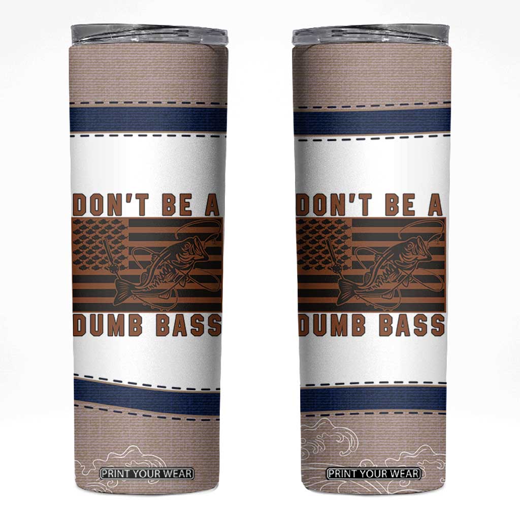 Funny Fishing Skinny Tumbler Dont Be A Dumb Bass Fisherman Fathers Day Gifts US Flag TB10 White Print Your Wear