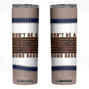 Funny Fishing Skinny Tumbler Dont Be A Dumb Bass Fisherman Fathers Day Gifts US Flag TB10 White Print Your Wear