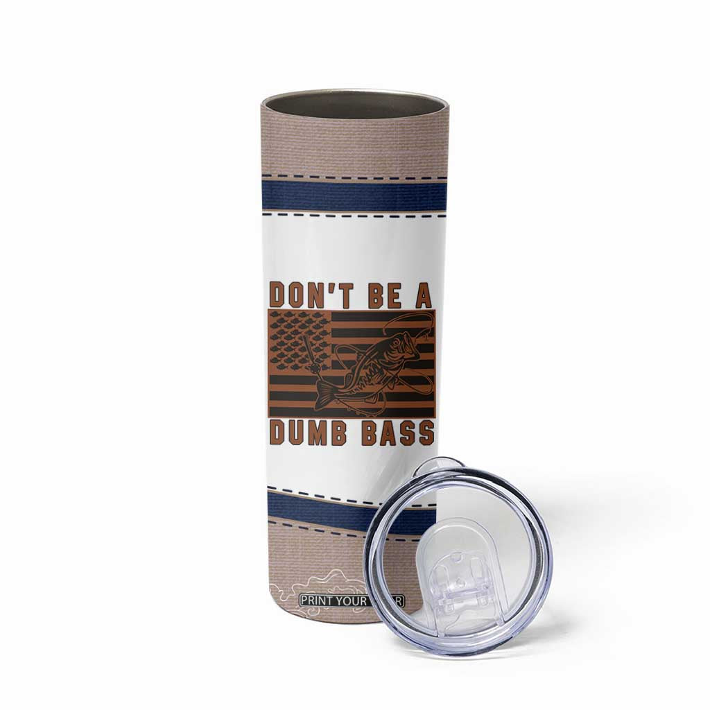 Funny Fishing Skinny Tumbler Dont Be A Dumb Bass Fisherman Fathers Day Gifts US Flag TB10 Print Your Wear
