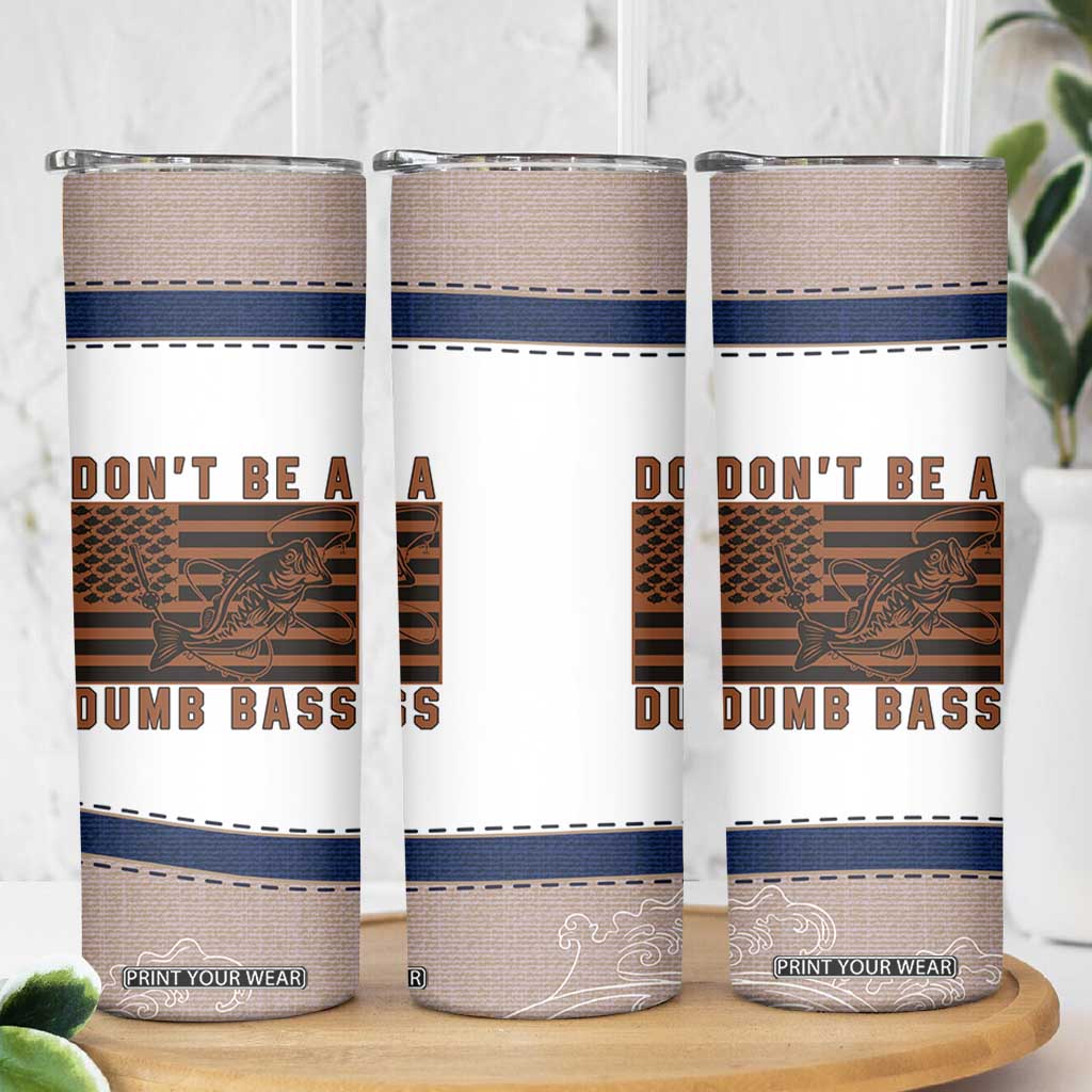 Funny Fishing Skinny Tumbler Dont Be A Dumb Bass Fisherman Fathers Day Gifts US Flag TB10 Print Your Wear