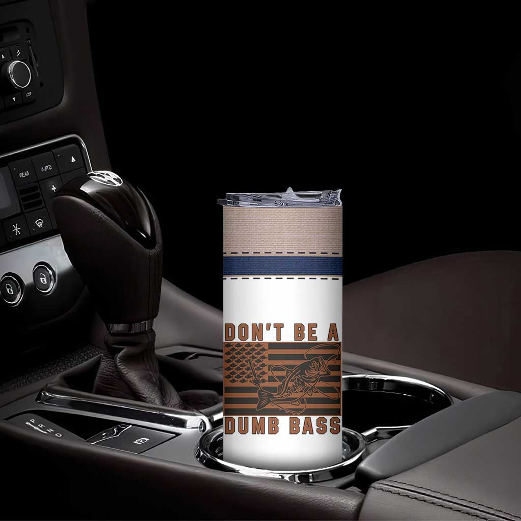 Funny Fishing Skinny Tumbler Dont Be A Dumb Bass Fisherman Fathers Day Gifts US Flag TB10 Print Your Wear