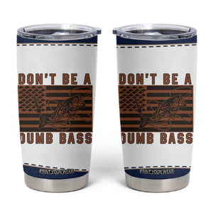 Funny Fishing Tumbler Cup Dont Be A Dumb Bass Fisherman Fathers Day Gifts US Flag TB10 White Print Your Wear