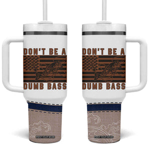 Funny Fishing Tumbler With Handle Dont Be A Dumb Bass Fisherman Fathers Day Gifts US Flag TB10 One Size: 40 oz White Print Your Wear
