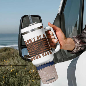 Funny Fishing Tumbler With Handle Dont Be A Dumb Bass Fisherman Fathers Day Gifts US Flag TB10 Print Your Wear