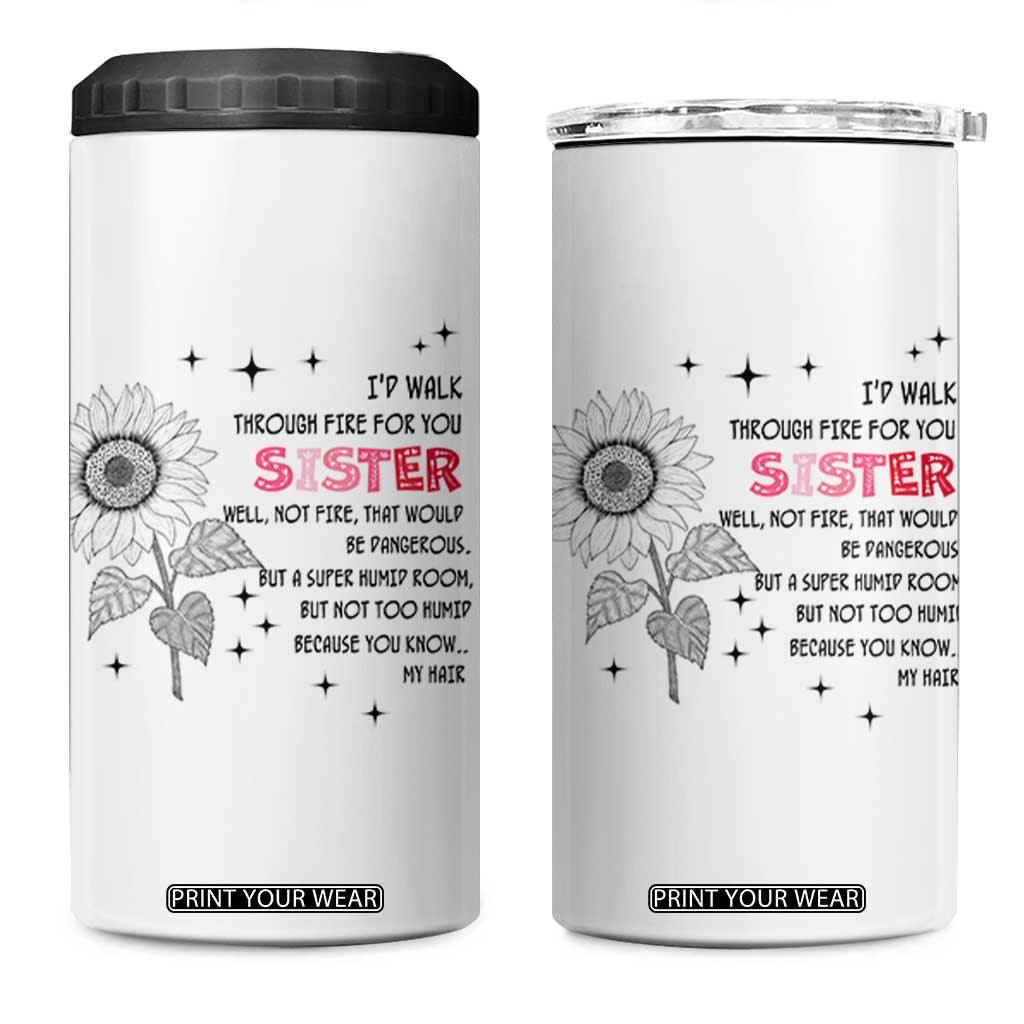 Gifts For Sister 4 in 1 Can Cooler Tumbler Id Walk Through Fire For You Flower TB10 One Size: 16 oz White Print Your Wear