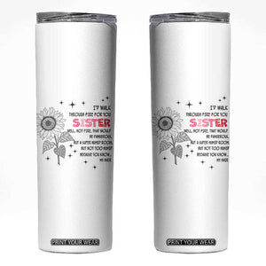 Gifts For Sister Skinny Tumbler Id Walk Through Fire For You Flower TB10 White Print Your Wear