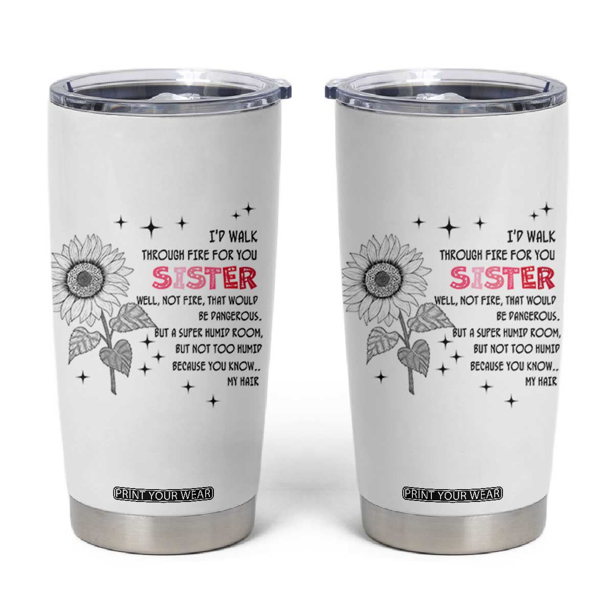 Gifts For Sister Tumbler Cup Id Walk Through Fire For You Flower TB10 White Print Your Wear
