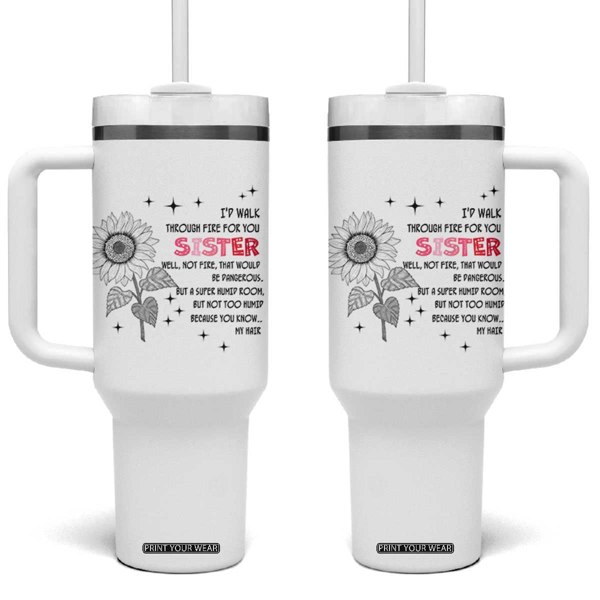 Gifts For Sister Tumbler With Handle Id Walk Through Fire For You Flower TB10 One Size: 40 oz White Print Your Wear