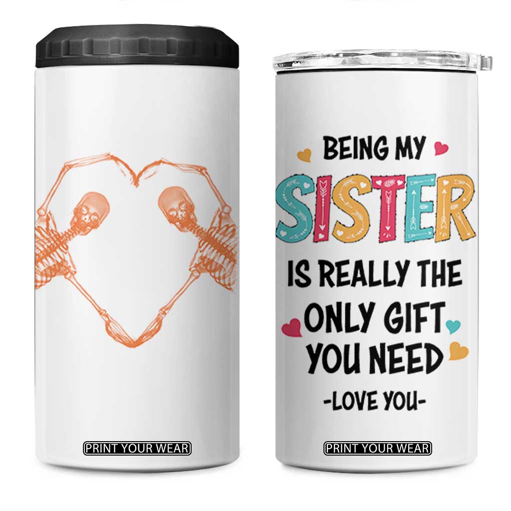 Sister Gift 4 in 1 Can Cooler Tumbler Being My Sister Is The Only Gift You Need TB10 One Size: 16 oz White Print Your Wear