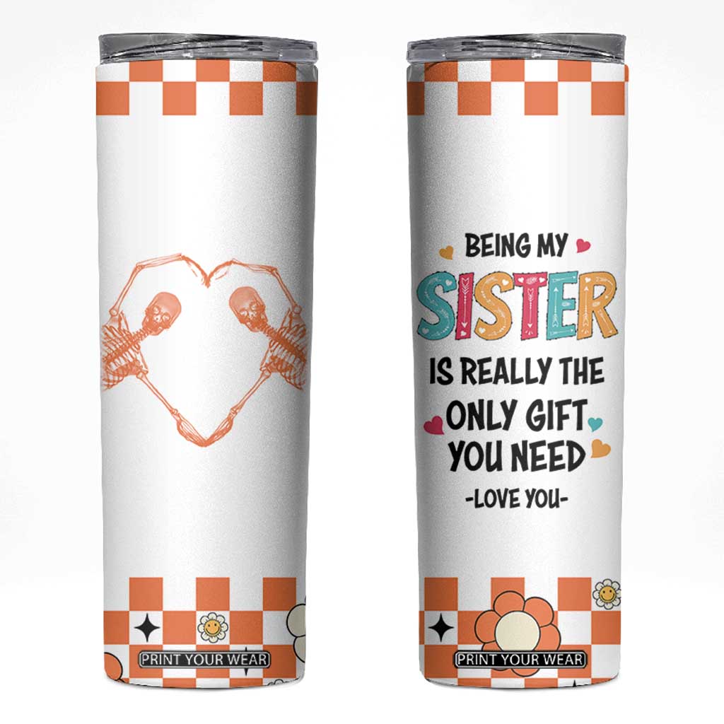 Sister Gift Skinny Tumbler Being My Sister Is The Only Gift You Need TB10 White Print Your Wear
