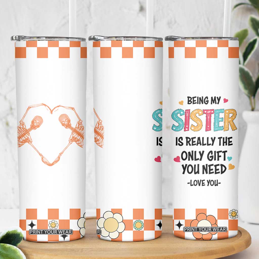 Sister Gift Skinny Tumbler Being My Sister Is The Only Gift You Need TB10 Print Your Wear