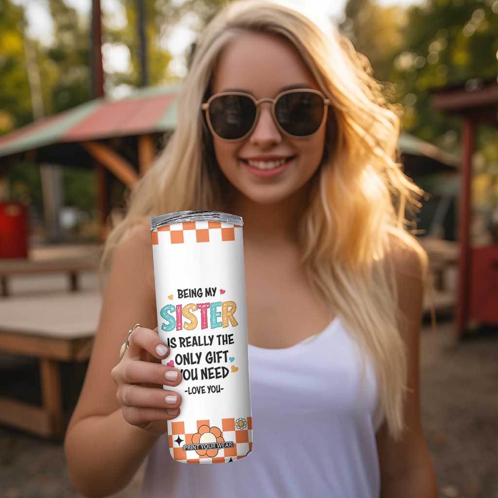 Sister Gift Skinny Tumbler Being My Sister Is The Only Gift You Need TB10 Print Your Wear