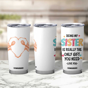 Sister Gift Tumbler Cup Being My Sister Is The Only Gift You Need TB10 Print Your Wear