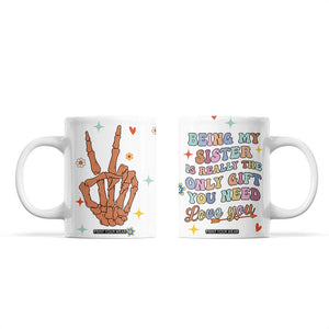 Sister Gift Coffee Mug Being My Sister Is The Only Gift You Need Sarcastic Groovy Flowers TB10 White Print Your Wear