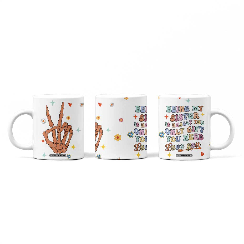 Sister Gift Coffee Mug Being My Sister Is The Only Gift You Need Sarcastic Groovy Flowers TB10 Print Your Wear