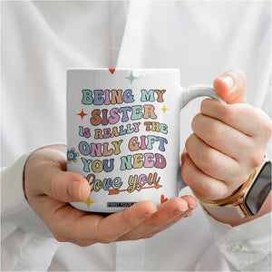 Sister Gift Coffee Mug Being My Sister Is The Only Gift You Need Sarcastic Groovy Flowers TB10 Print Your Wear